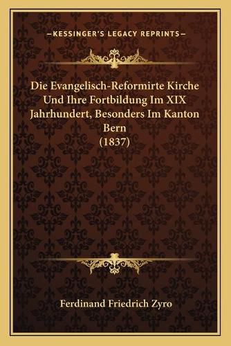 Die Evangelisch-Reformirte Kirche Und Ihre Fortbildung Im XIX Jahrhundert, Besonders Im Kanton Bern (1837)