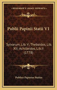 Cover image for Publii Papinii Statii V1: Sylvarum, Lib. V; Thebaidos, Lib. XII; Achilleidos, Lib.II (1778)