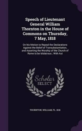 Cover image for Speech of Lieutenant General William Thornton in the House of Commons on Thursday, 7 May, 1818