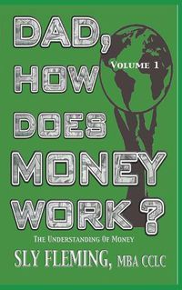 Cover image for Dad, How Does Money Work? Volume 1 The understanding of Money: The understanding of Money