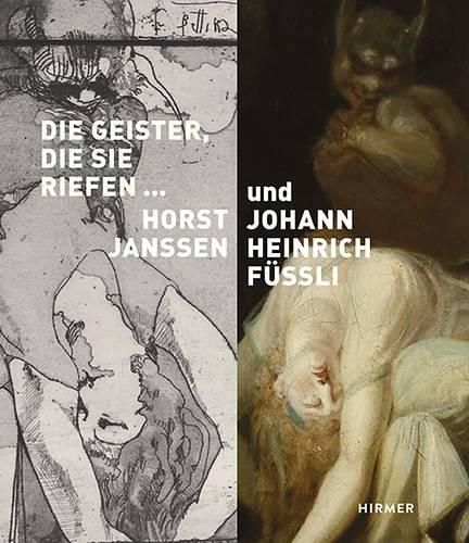 Die Geister, Die Sie Riefen: Lust- Und Angstphantasien Von Horst Janssen Und Johann Heinrich Fussli