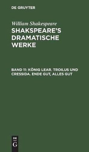 Koenig Lear. Troilus Und Cressida. Ende Gut, Alles Gut