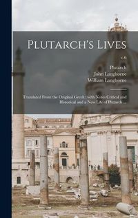 Cover image for Plutarch's Lives: Translated From the Original Greek; With Notes Critical and Historical and a New Life of Plutarch ...; v.6