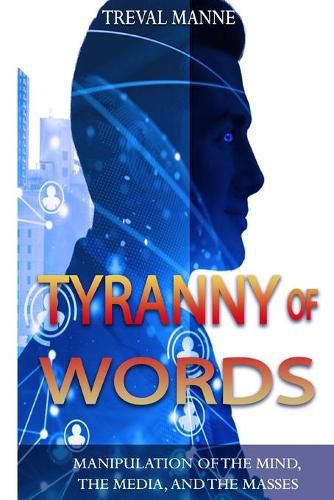 Cover image for Tyranny of Words: Manipulation of the Mind, the Media, and the Masses