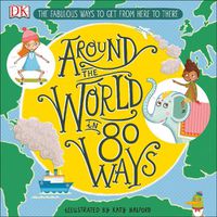 Cover image for Around The World in 80 Ways: The Fabulous Inventions that get us From Here to There