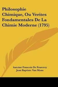 Cover image for Philosophie Chimique, Ou Verites Fondamentales de La Chimie Moderne (1795)