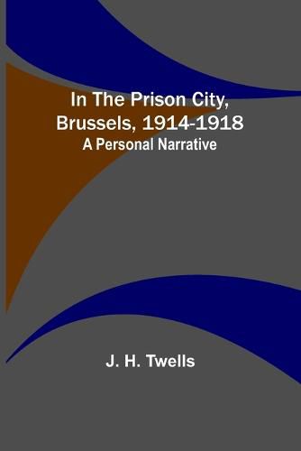 Cover image for In the Prison City, Brussels, 1914-1918