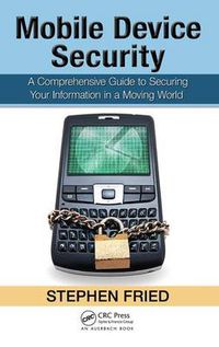 Cover image for Mobile Device Security: A Comprehensive Guide to Securing Your Information in a Moving World