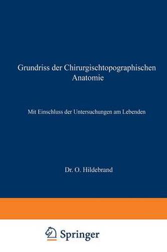 Grundriss Der Chirurgischtopographischen Anatomie: Mit Einschluss Der Untersuchungen Am Lebenden