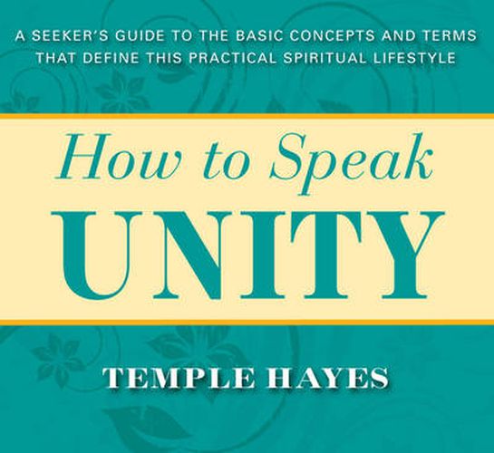 Cover image for How to Speak Unity: A Seeker's Guide to the Basic Concepts and Terms That Define This Practical Spiritual Lifestyle