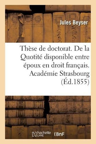 These de Doctorat. de la Legitime En Droit Romain. de la Quotite Disponible Entre Epoux: En Droit Francais. Universite de France. Academie de Strasbourg