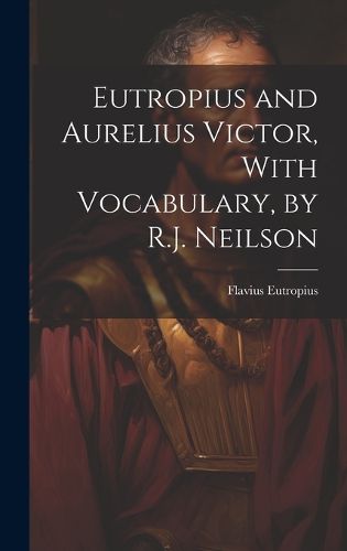 Eutropius and Aurelius Victor, With Vocabulary, by R.J. Neilson