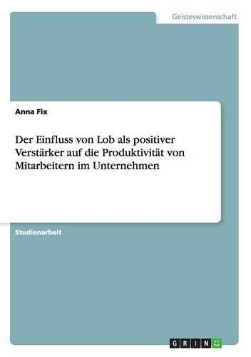 Cover image for Der Einfluss von Lob als positiver Verstarker auf die Produktivitat von Mitarbeitern im Unternehmen