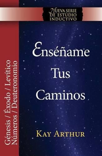 Ensename Tus Caminos: El Pentateuco - Genesis, Exodo, Levitico, Numeros, Deuteronomio / Teach Me Your Ways: The Pentateuch - Genesis, Exodus, Leviticus, Numbers, Deuteronomy