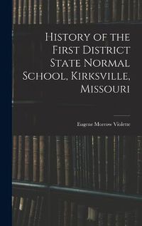 Cover image for History of the First District State Normal School, Kirksville, Missouri