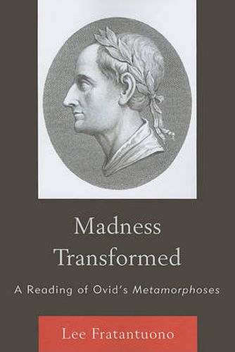 Madness Transformed: A Reading of Ovid's Metamorphoses