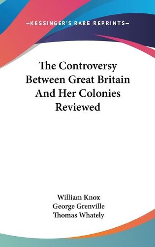 Cover image for The Controversy Between Great Britain and Her Colonies Reviewed