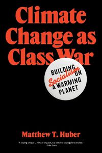 Cover image for Climate Change as Class War: Building Socialism on a Warming Planet