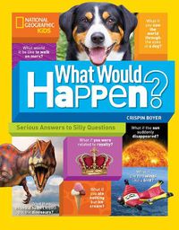 Cover image for What Would Happen?: Serious Answers to Silly Questions