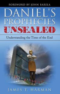 Cover image for Daniel's Prophecies Unsealed: Understanding the Time of the End