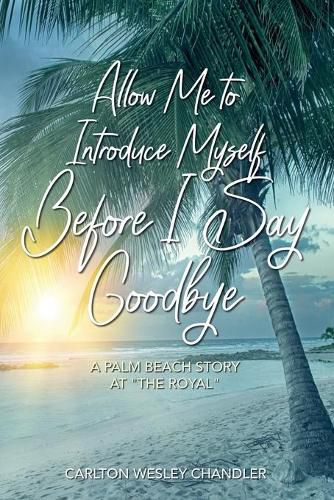 Cover image for Allow me to Introduce Myself Before I Say Goodbye: A Palm Beach Story at  The Royal