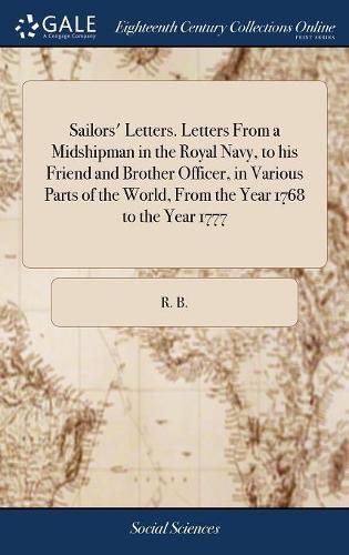 Cover image for Sailors' Letters. Letters From a Midshipman in the Royal Navy, to his Friend and Brother Officer, in Various Parts of the World, From the Year 1768 to the Year 1777