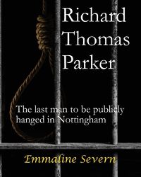 Cover image for Richard Thomas Parker - the last man to be publicly hanged in Nottingham