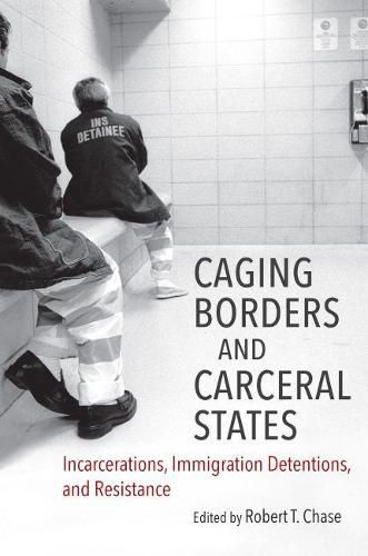 Cover image for Caging Borders and Carceral States: Incarcerations, Immigration Detentions, and Resistance