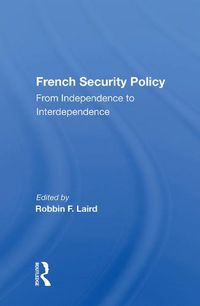 Cover image for French Security Policy: From Independence to Interdependence