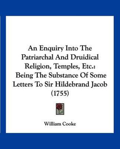 An Enquiry Into the Patriarchal and Druidical Religion, Temples, Etc.: Being the Substance of Some Letters to Sir Hildebrand Jacob (1755)