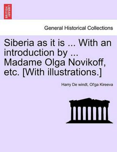 Cover image for Siberia as it is ... With an introduction by ... Madame Olga Novikoff, etc. [With illustrations.]