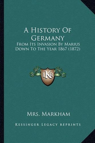 A History of Germany: From Its Invasion by Marius Down to the Year 1867 (1872)