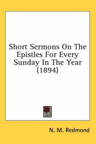 Cover image for Short Sermons on the Epistles for Every Sunday in the Year (1894)