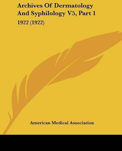 Archives of Dermatology and Syphilology V5, Part 1: 1922 (1922)