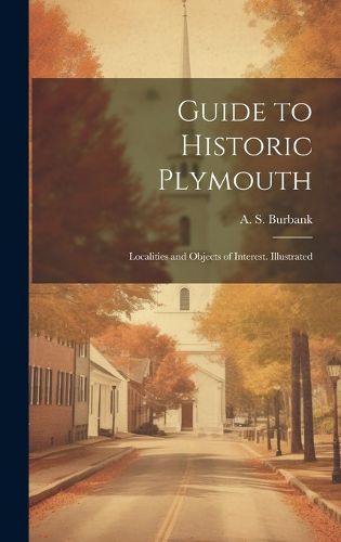 Cover image for Guide to Historic Plymouth; Localities and Objects of Interest. Illustrated