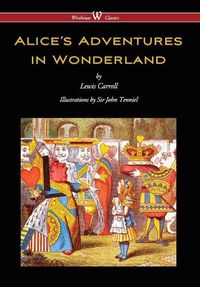 Cover image for Alice's Adventures in Wonderland (Wisehouse Classics - Original 1865 Edition with the Complete Illustrations by Sir John Tenniel) (2016)