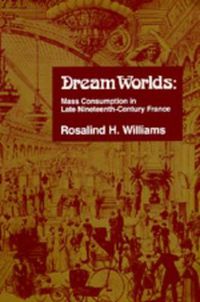 Cover image for Dream Worlds: Mass Consumption in Late Nineteenth Century France