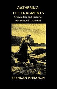 Cover image for Gathering the Fragments: Storytelling and Cultural Resistance in Cornwall