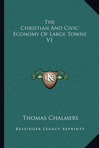 Cover image for The Christian and Civic Economy of Large Towns V1