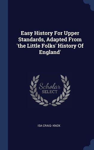 Cover image for Easy History For Upper Standards, Adapted From 'the Little Folks' History Of England'