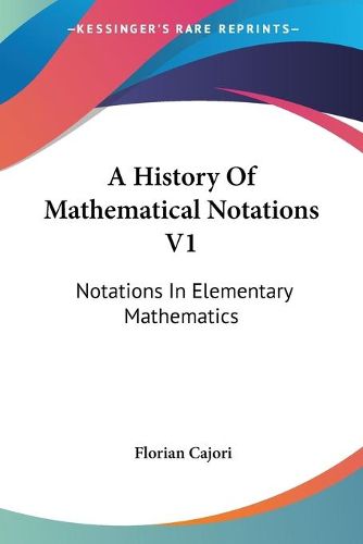 Cover image for A History Of Mathematical Notations V1: Notations In Elementary Mathematics