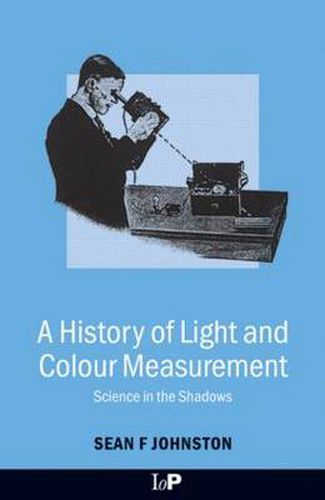 Cover image for A History of Light and Colour Measurement: Science in the Shadows