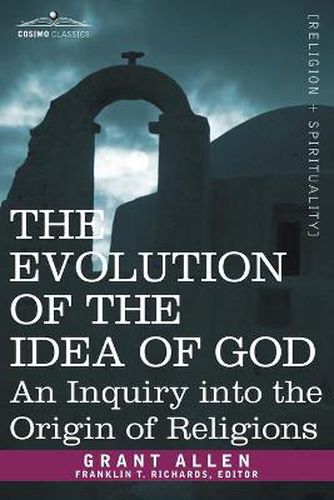 Cover image for The Evolution of the Idea of God: An Inquiry Into the Origin of Religions