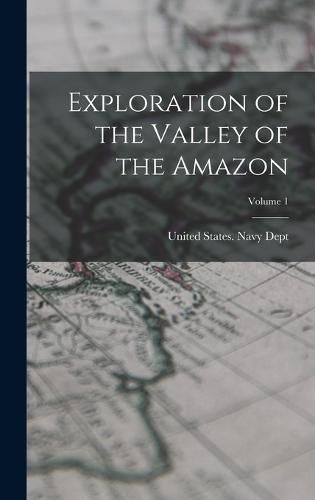 Cover image for Exploration of the Valley of the Amazon; Volume 1