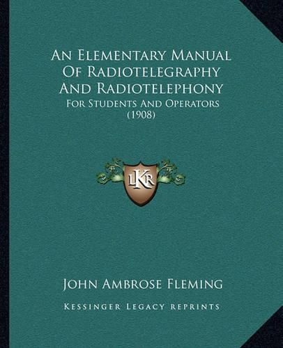 Cover image for An Elementary Manual of Radiotelegraphy and Radiotelephony: For Students and Operators (1908)