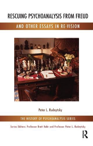 Rescuing Psychoanalysis from Freud and Other Essays in Re-Vision: And Other Essays in Re-Vision