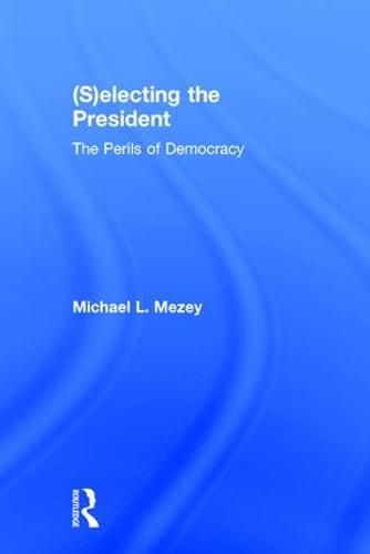 Cover image for (S)electing the President: The Perils of Democracy