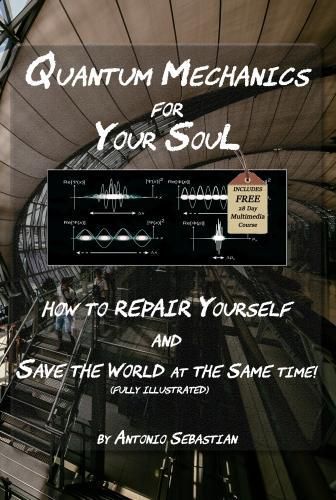 Cover image for Quantum Mechanics For Your Soul: How To Repair Yourself and Save The World At The Same Time