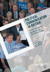 Cover image for Political Communication in Britain: Polling, Campaigning and Media in the 2015 General Election