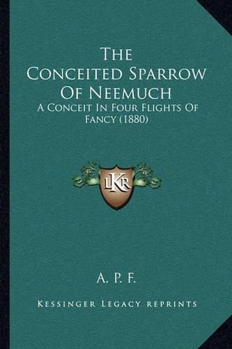 Cover image for The Conceited Sparrow of Neemuch: A Conceit in Four Flights of Fancy (1880)